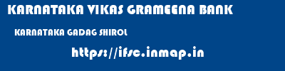 KARNATAKA VIKAS GRAMEENA BANK  KARNATAKA GADAG SHIROL   ifsc code
